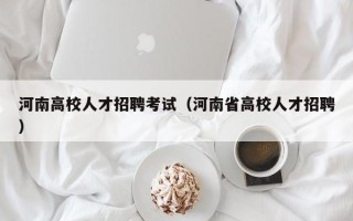 河南高校人才招聘考试（河南省高校人才招聘）