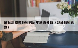 邱县高校教师招聘历年进面分数（邱县教招真题）