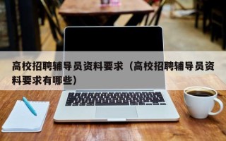 高校招聘辅导员资料要求（高校招聘辅导员资料要求有哪些）