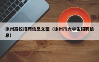 徐州高校招聘信息文案（徐州市大学生招聘信息）