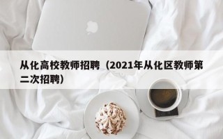 从化高校教师招聘（2021年从化区教师第二次招聘）