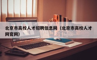 北京市高校人才招聘信息网（北京市高校人才网官网）