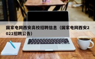 国家电网西安高校招聘信息（国家电网西安2021招聘公告）