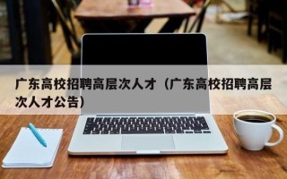 广东高校招聘高层次人才（广东高校招聘高层次人才公告）