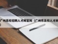 广州高校招聘人才网官网（广州市高校人才网）