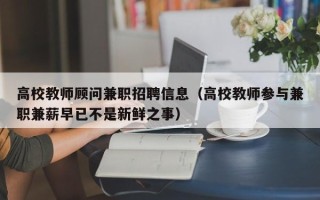 高校教师顾问兼职招聘信息（高校教师参与兼职兼薪早已不是新鲜之事）