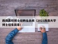 西南高校博士招聘信息网（2021西南大学博士招生简章）