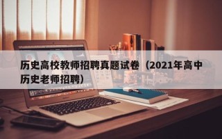 历史高校教师招聘真题试卷（2021年高中历史老师招聘）