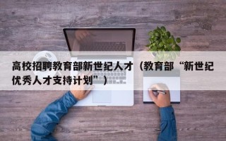 高校招聘教育部新世纪人才（教育部“新世纪优秀人才支持计划”）