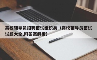高校辅导员招聘面试组织类（高校辅导员面试试题大全,附答案解析）
