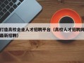 打造高校企业人才招聘平台（高校人才招聘网最新招聘）