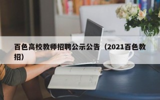 百色高校教师招聘公示公告（2021百色教招）
