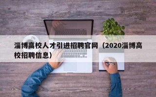淄博高校人才引进招聘官网（2020淄博高校招聘信息）