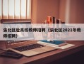 渝北区赴高校教师招聘（渝北区2021年教师招聘）