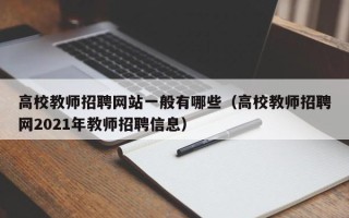 高校教师招聘网站一般有哪些（高校教师招聘网2021年教师招聘信息）