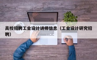 高校招聘工业设计讲师信息（工业设计研究招聘）