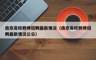南京高校教师招聘最新情况（南京高校教师招聘最新情况公示）
