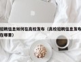 招聘信息如何在高校发布（高校招聘信息发布在哪里）