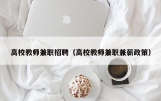 高校教师兼职招聘（高校教师兼职兼薪政策）