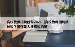 高校教师招聘院长2021（高校教师招聘院长说了算还是人社局说的算）