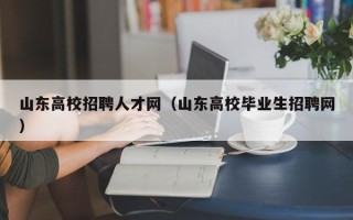 山东高校招聘人才网（山东高校毕业生招聘网）