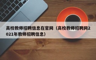 高校教师招聘信息在官网（高校教师招聘网2021年教师招聘信息）