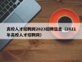 高校人才招聘网2023招聘信息（2021年高校人才招聘网）