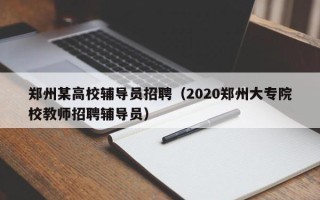郑州某高校辅导员招聘（2020郑州大专院校教师招聘辅导员）