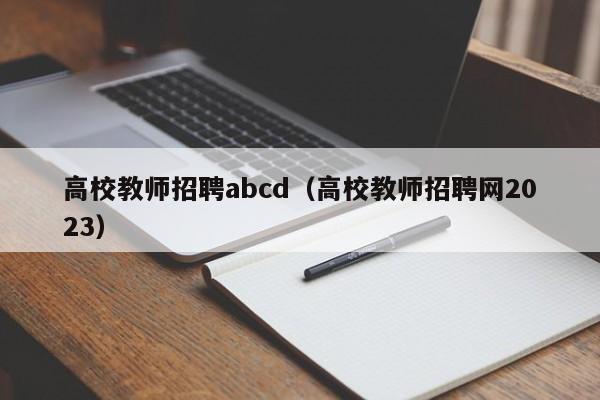 高校教师招聘abcd（高校教师招聘网2023）-第1张图片-高校招聘网
