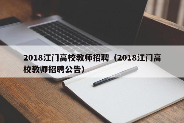 2018江门高校教师招聘（2018江门高校教师招聘公告）-第1张图片-高校招聘网