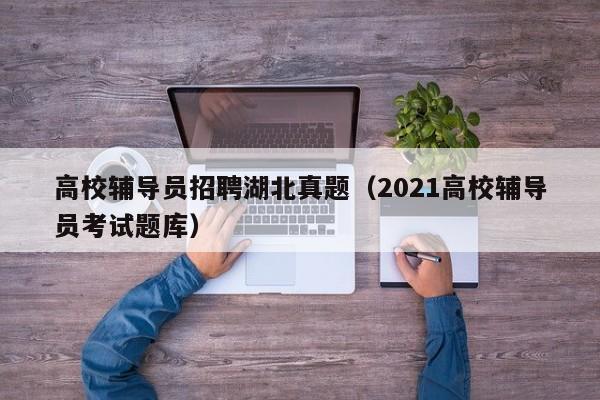 高校辅导员招聘湖北真题（2021高校辅导员考试题库）-第1张图片-高校招聘网