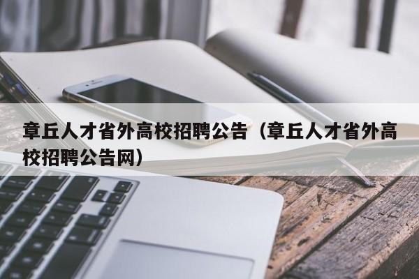 章丘人才省外高校招聘公告（章丘人才省外高校招聘公告网）-第1张图片-高校招聘网