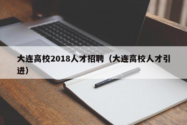 大连高校2018人才招聘（大连高校人才引进）-第1张图片-高校招聘网