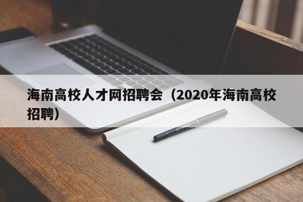 海南高校人才网招聘会（2020年海南高校招聘）-第1张图片-高校招聘网