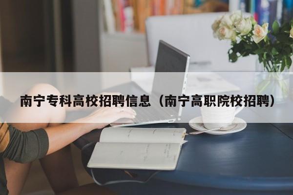 南宁专科高校招聘信息（南宁高职院校招聘）-第1张图片-高校招聘网
