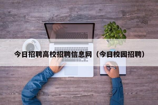 今日招聘高校招聘信息网（今日校园招聘）-第1张图片-高校招聘网