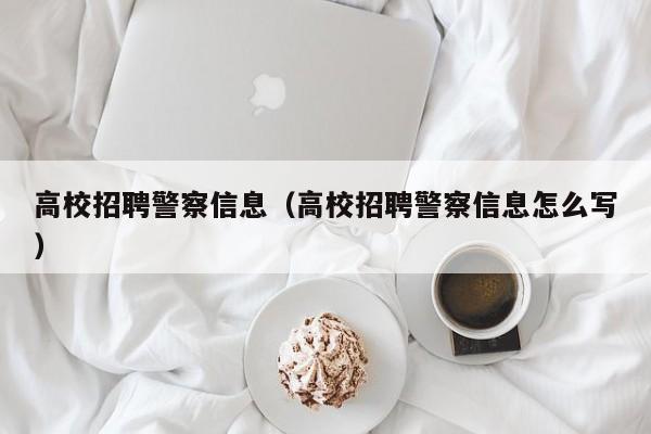 高校招聘警察信息（高校招聘警察信息怎么写）-第1张图片-高校招聘网