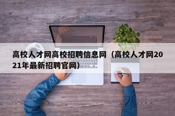 高校人才网高校招聘信息网（高校人才网2021年最新招聘官网）-第1张图片-高校招聘网