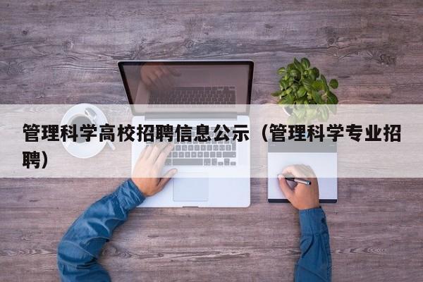 管理科学高校招聘信息公示（管理科学专业招聘）-第1张图片-高校招聘网