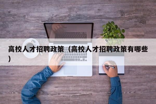 高校人才招聘政策（高校人才招聘政策有哪些）-第1张图片-高校招聘网