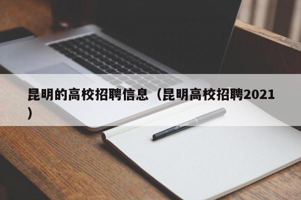 昆明的高校招聘信息（昆明高校招聘2021）-第1张图片-高校招聘网