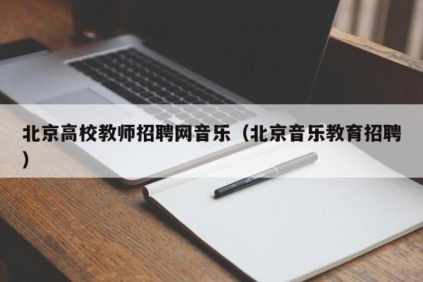 北京高校教师招聘网音乐（北京音乐教育招聘）-第1张图片-高校招聘网