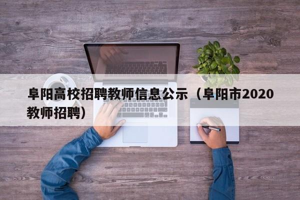 阜阳高校招聘教师信息公示（阜阳市2020教师招聘）-第1张图片-高校招聘网