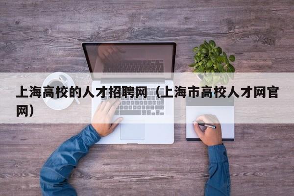 上海高校的人才招聘网（上海市高校人才网官网）-第1张图片-高校招聘网