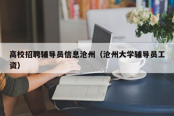 高校招聘辅导员信息沧州（沧州大学辅导员工资）-第1张图片-高校招聘网