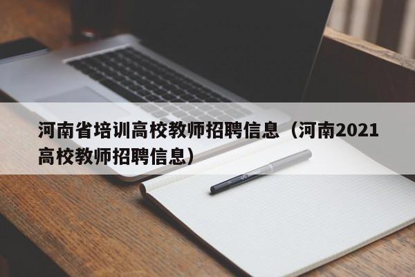 河南省培训高校教师招聘信息（河南2021高校教师招聘信息）-第1张图片-高校招聘网