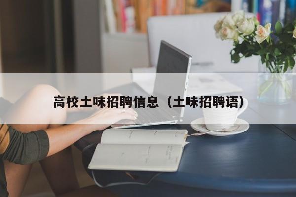 高校土味招聘信息（土味招聘语）-第1张图片-高校招聘网