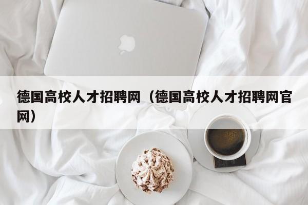 德国高校人才招聘网（德国高校人才招聘网官网）-第1张图片-高校招聘网
