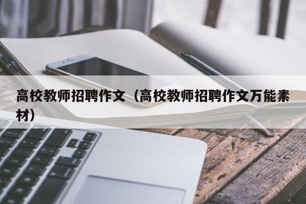 高校教师招聘作文（高校教师招聘作文万能素材）-第1张图片-高校招聘网