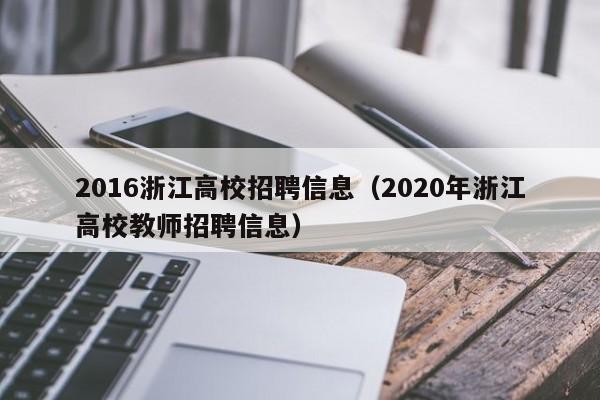 2016浙江高校招聘信息（2020年浙江高校教师招聘信息）-第1张图片-高校招聘网
